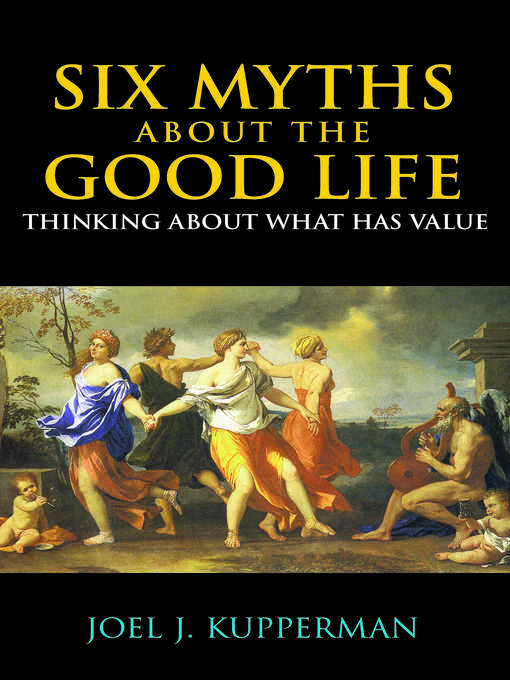 Title details for Six Myths about the Good Life by Joel J. Kupperman - Available